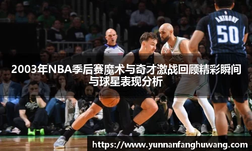 2003年NBA季后赛魔术与奇才激战回顾精彩瞬间与球星表现分析